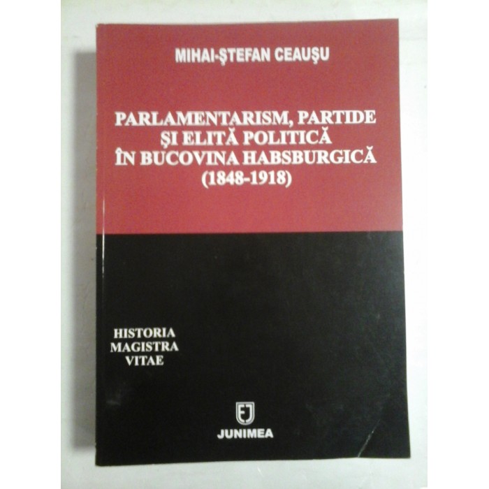  PARLAMENTARISM, PARTIDE  SI  ELITA  POLITICA  IN  BUCOVINA  HABSBURGICA  (1848-1918) (autograf si dedicatie pentru prof. Gh. Onisoru) -  Mihai-Stefan CEAUSU   